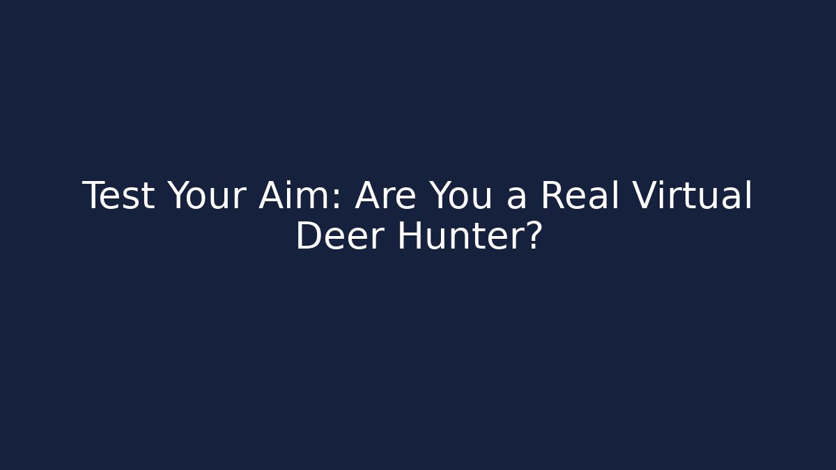 Test Your Aim: Are You a Real Virtual Deer Hunter? - The Family Holidays