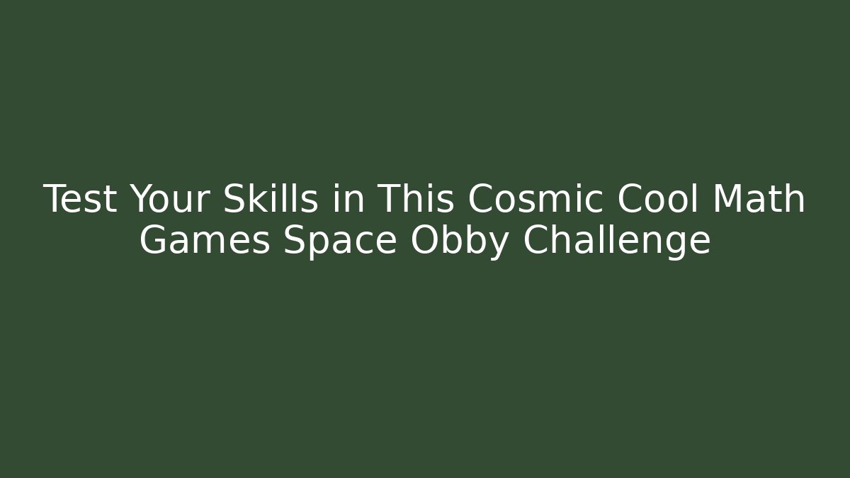 Test Your Skills in This Cosmic Cool Math Games Space Obby Challenge - The Family Holidays