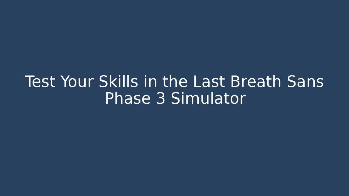 Test Your Skills in the Last Breath Sans Phase 3 Simulator