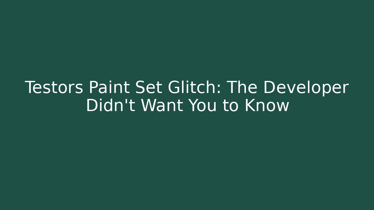Testors Paint Set Glitch: The Developer Didn't Want You to Know