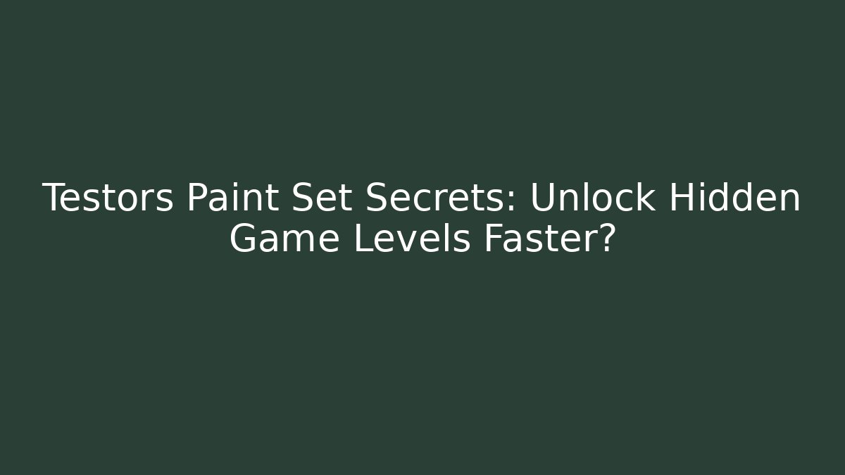 Testors Paint Set Secrets: Unlock Hidden Game Levels Faster? - The Family Holidays