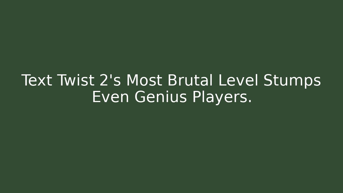 Text Twist 2's Most Brutal Level Stumps Even Genius Players.
