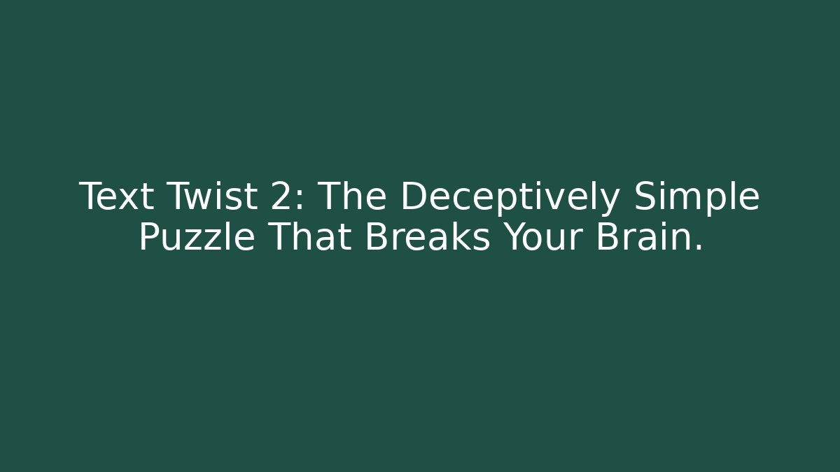 Text Twist 2: The Deceptively Simple Puzzle That Breaks Your Brain. - The Family Holidays