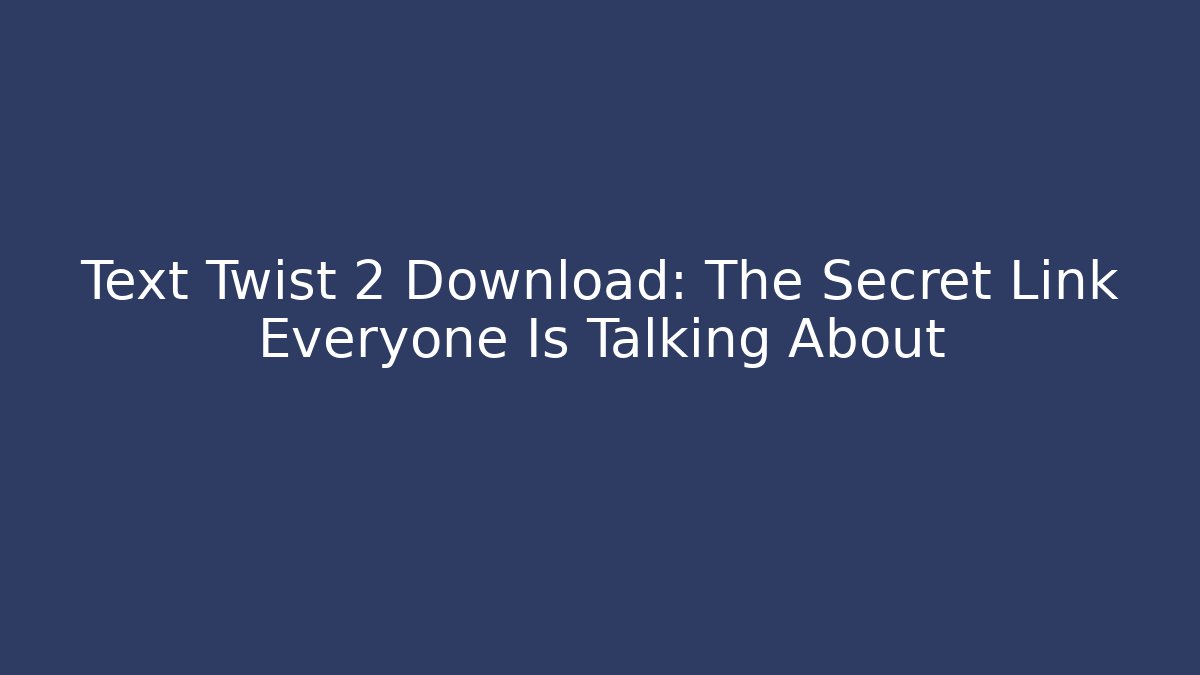 Text Twist 2 Download: The Secret Link Everyone Is Talking About