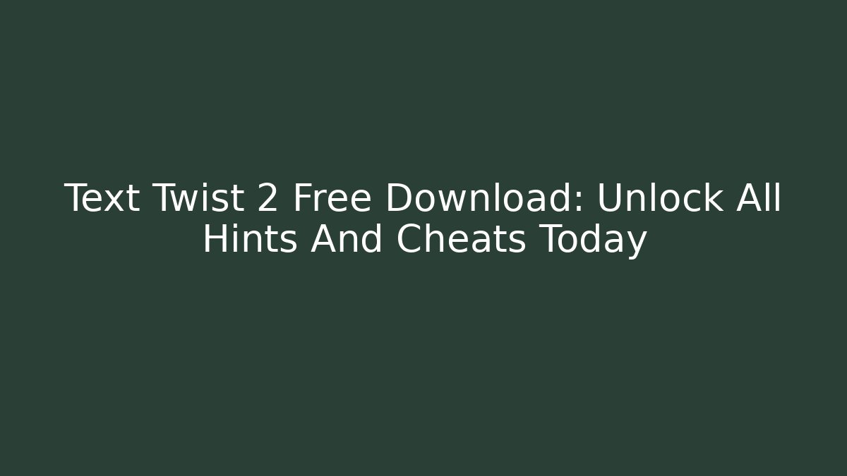 Text Twist 2 Free Download: Unlock All Hints And Cheats Today