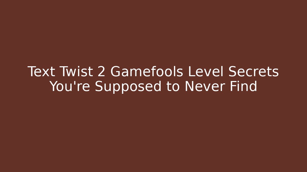 Text Twist 2 Gamefools Level Secrets You're Supposed to Never Find