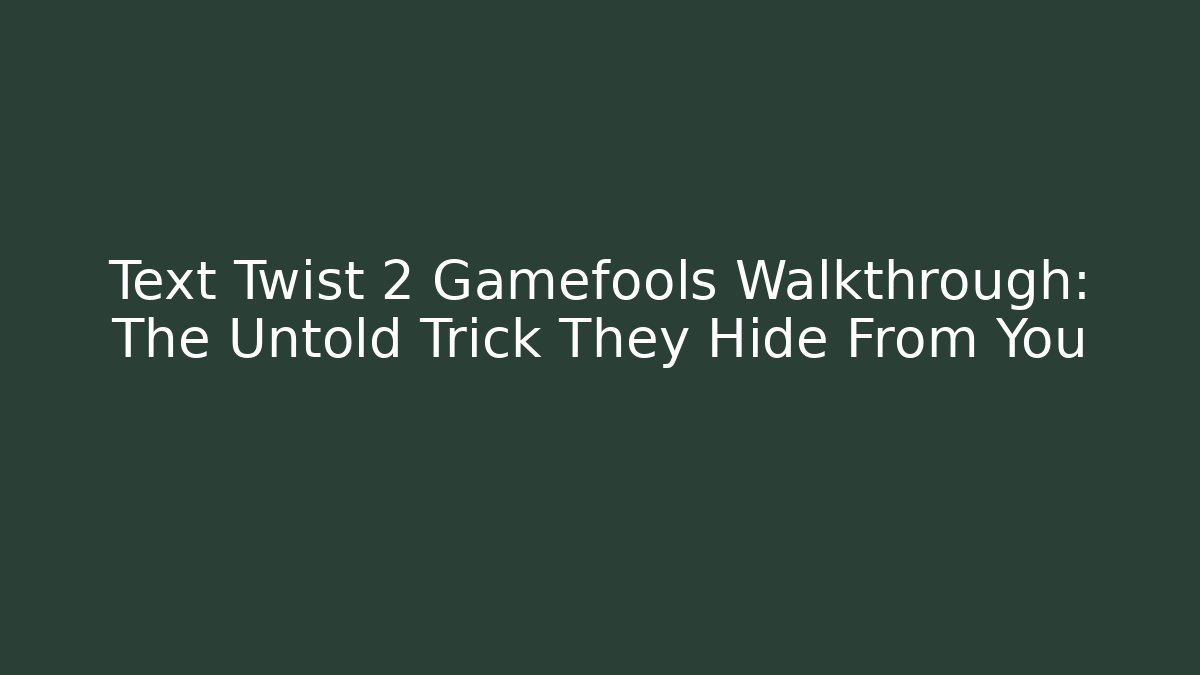 Text Twist 2 Gamefools Walkthrough: The Untold Trick They Hide From You
