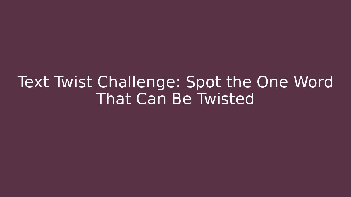 Text Twist Challenge: Spot the One Word That Can Be Twisted