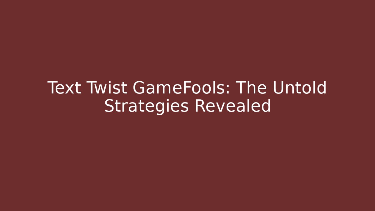 Text Twist GameFools: The Untold Strategies Revealed