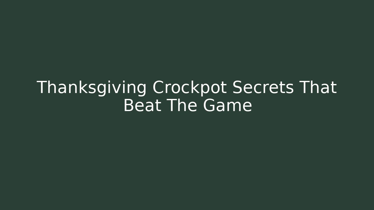 Thanksgiving Crockpot Secrets That Beat The Game - The Family Holidays