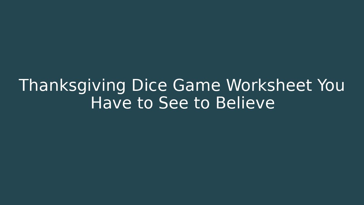 Thanksgiving Dice Game Worksheet You Have to See to Believe - The Family Holidays