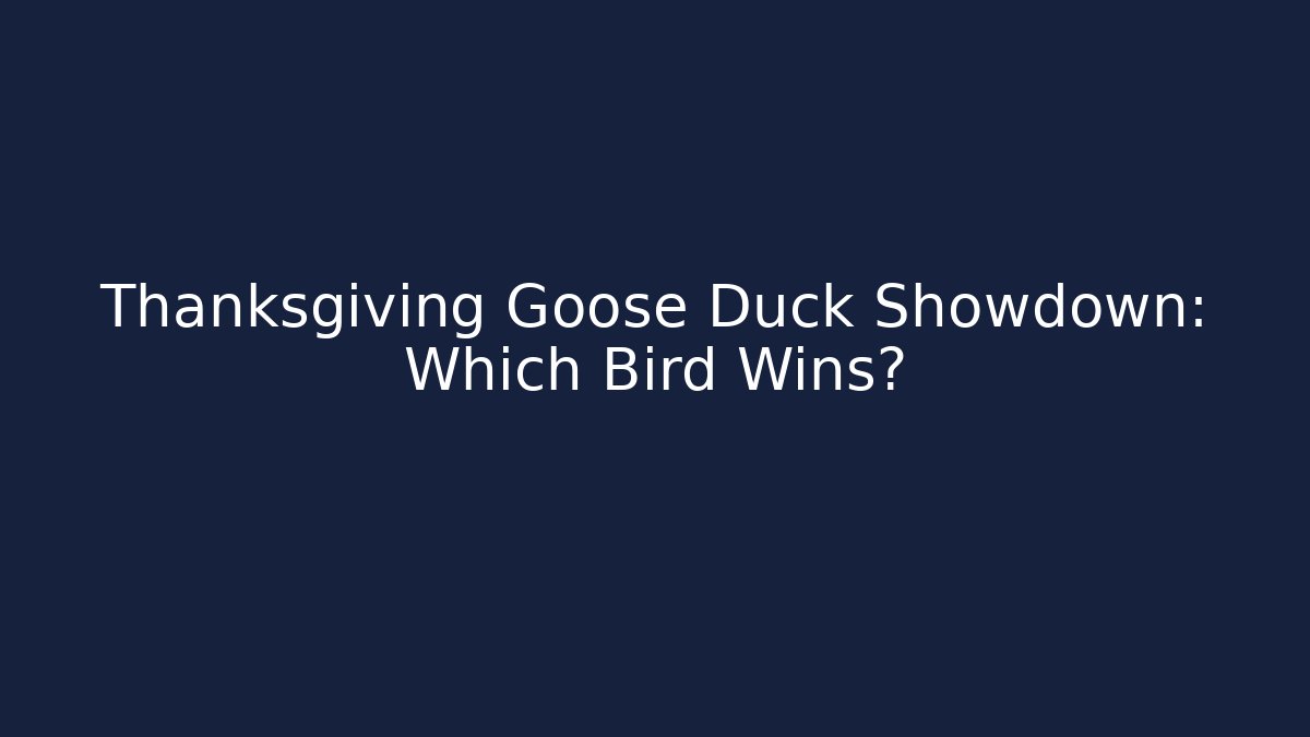 Thanksgiving Goose Duck Showdown: Which Bird Wins?
