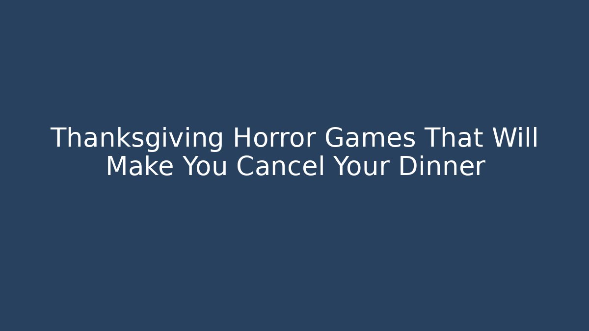 Thanksgiving Horror Games That Will Make You Cancel Your Dinner