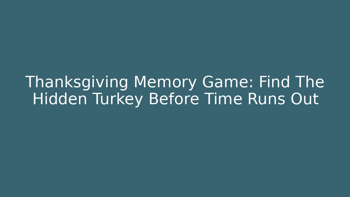 Thanksgiving Memory Game: Find The Hidden Turkey Before Time Runs Out