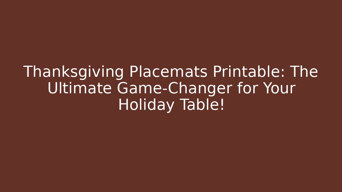 Thanksgiving Placemats Printable: The Ultimate Game-Changer for Your Holiday Table! - The Family Holidays