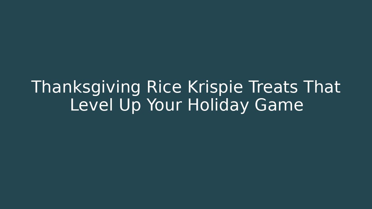 Thanksgiving Rice Krispie Treats That Level Up Your Holiday Game