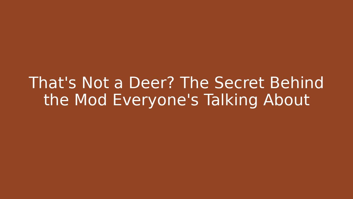 That's Not a Deer? The Secret Behind the Mod Everyone's Talking About
