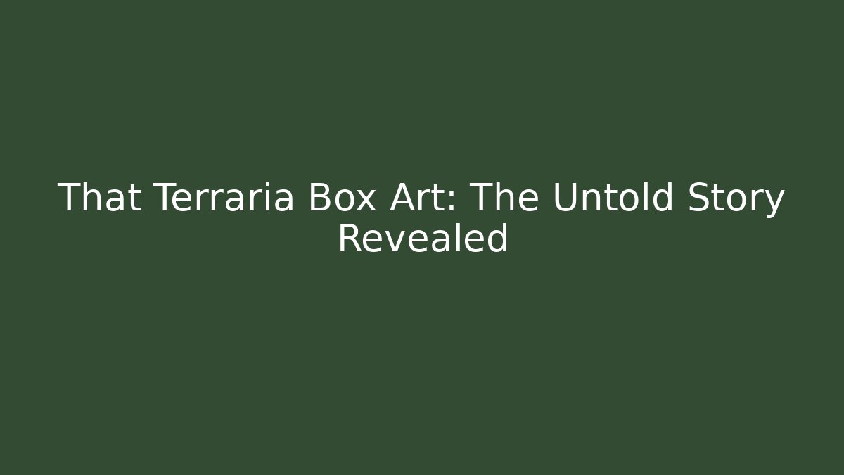 That Terraria Box Art: The Untold Story Revealed - The Family Holidays