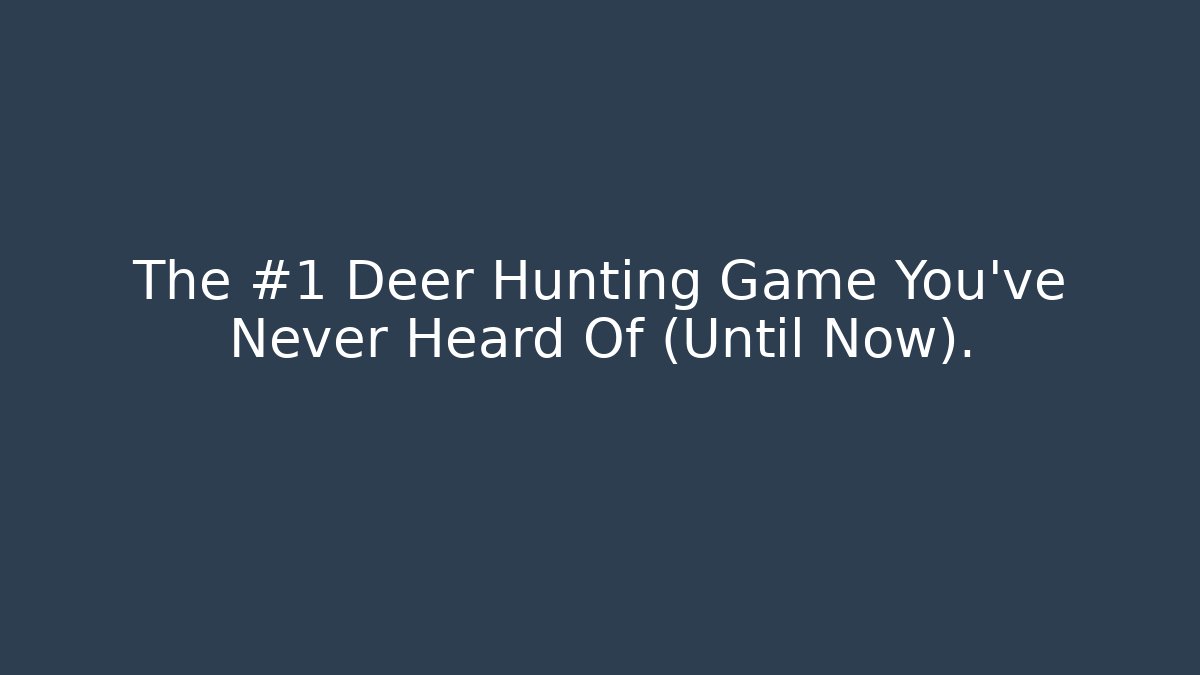 The #1 Deer Hunting Game You’ve Never Heard Of (Until Now).