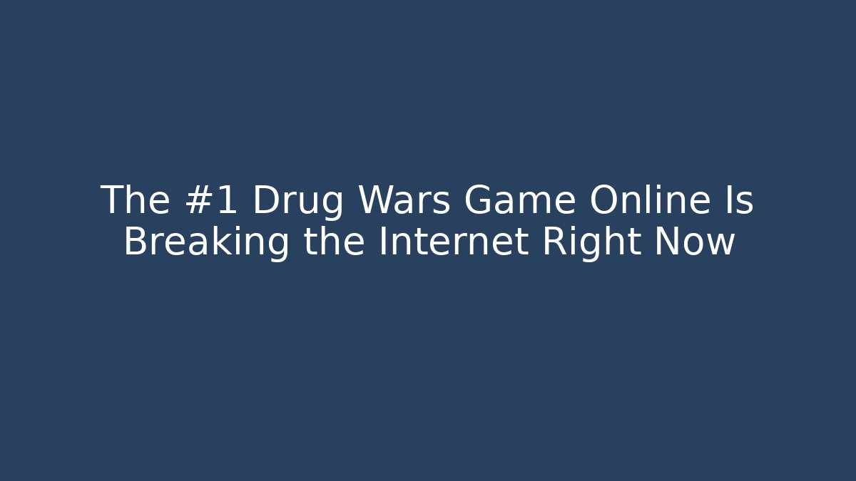 The #1 Drug Wars Game Online Is Breaking the Internet Right Now