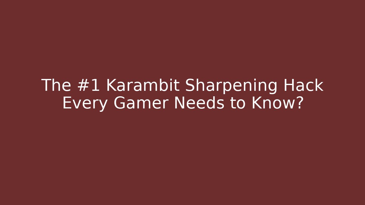 The #1 Karambit Sharpening Hack Every Gamer Needs to Know? - The Family Holidays