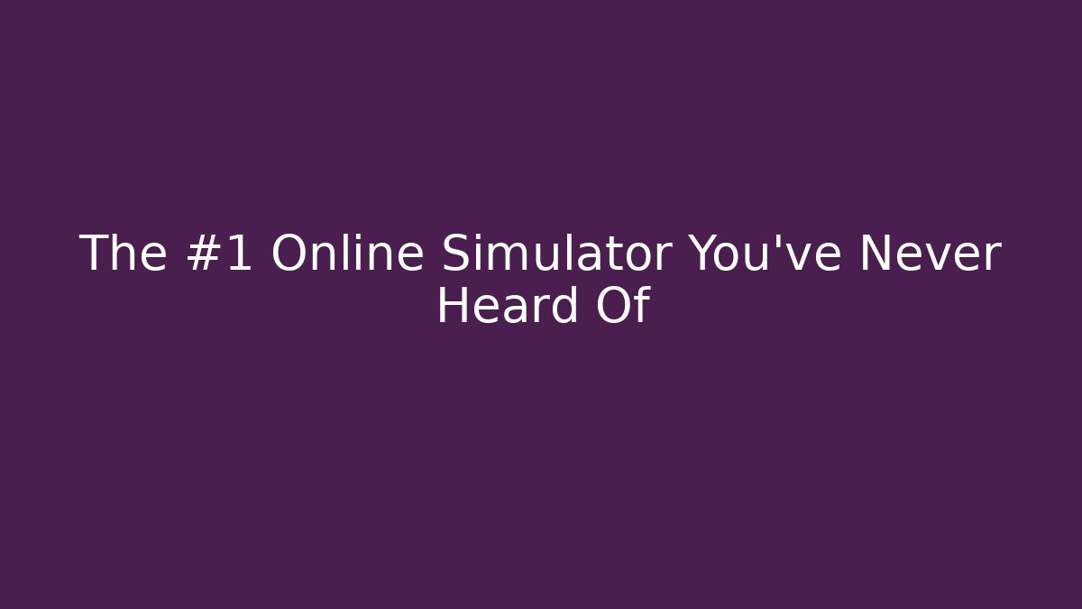 The #1 Online Simulator You've Never Heard Of