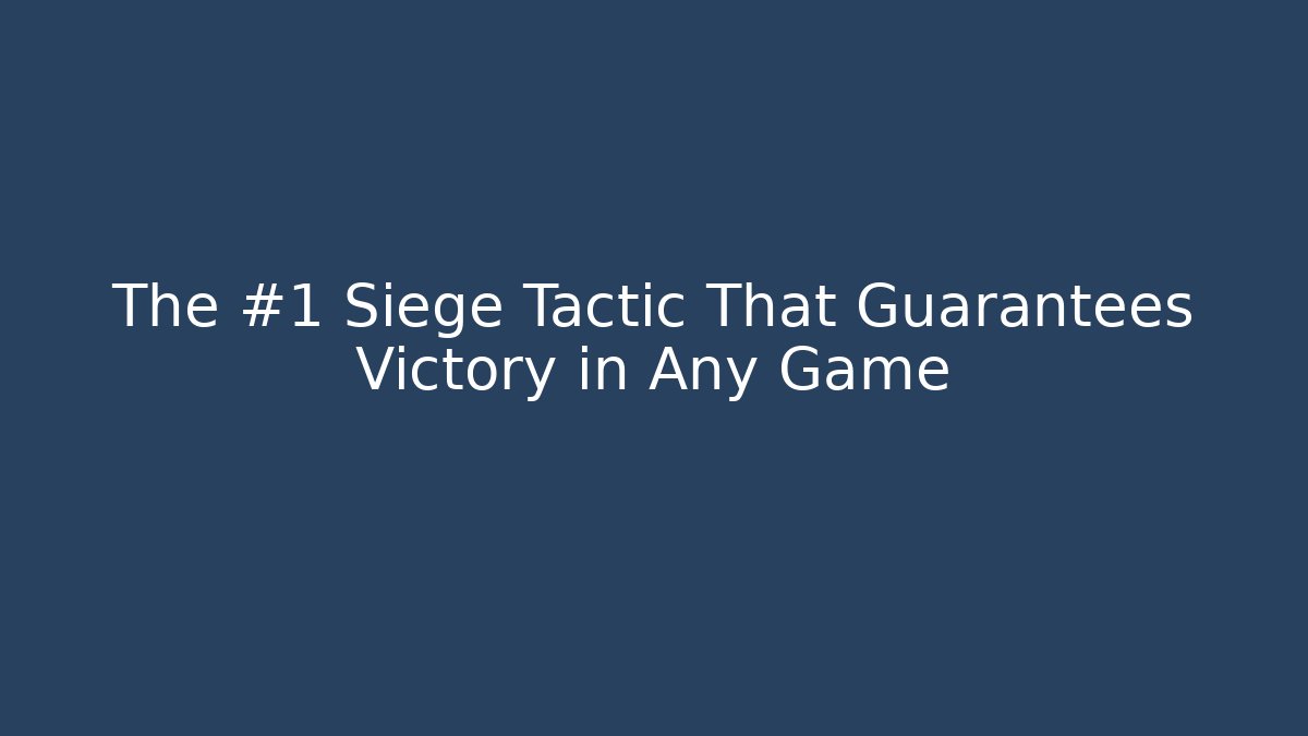 The #1 Siege Tactic That Guarantees Victory in Any Game