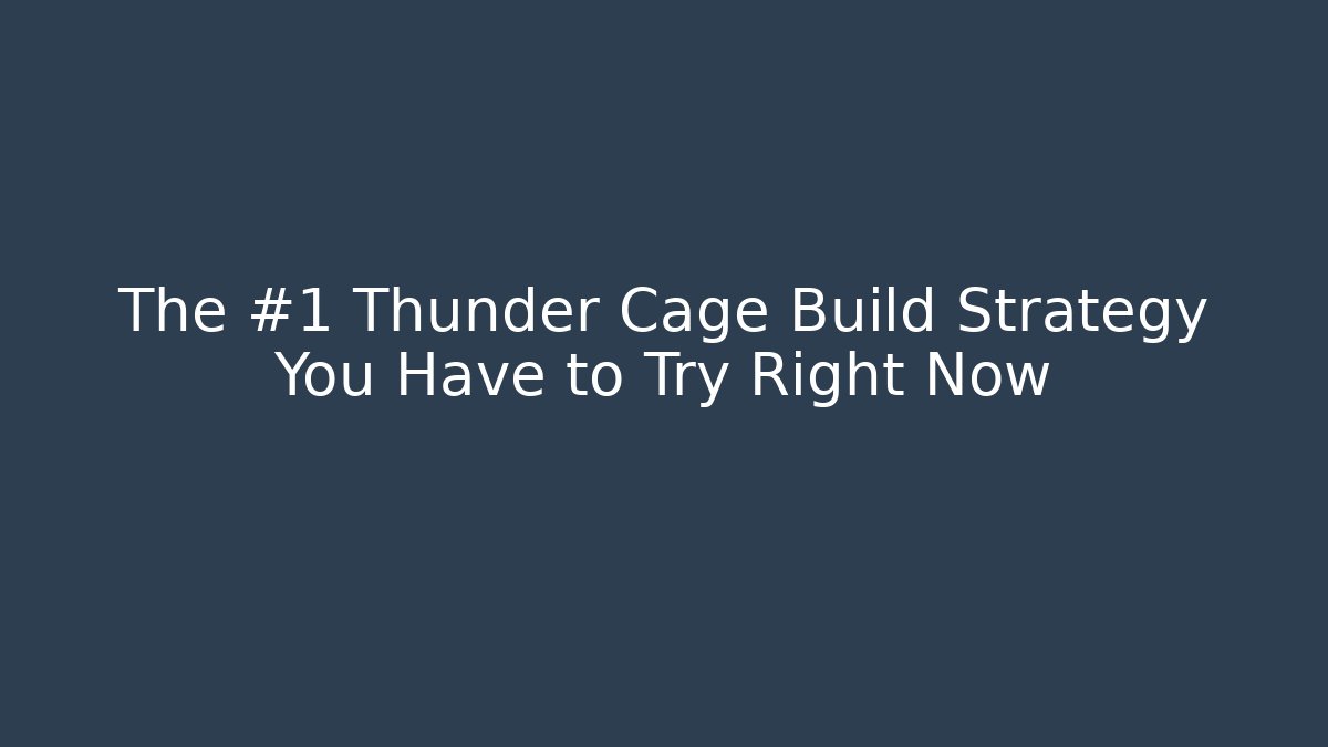 The #1 Thunder Cage Build Strategy You Have to Try Right Now