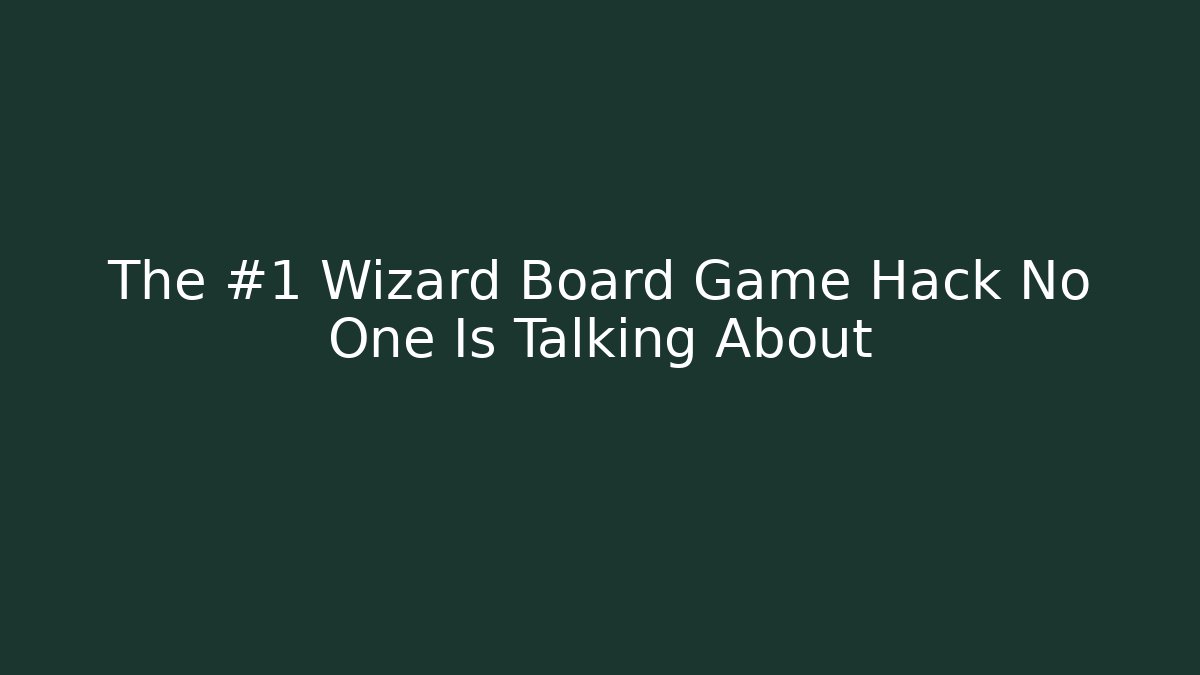 The #1 Wizard Board Game Hack No One Is Talking About - The Family Holidays