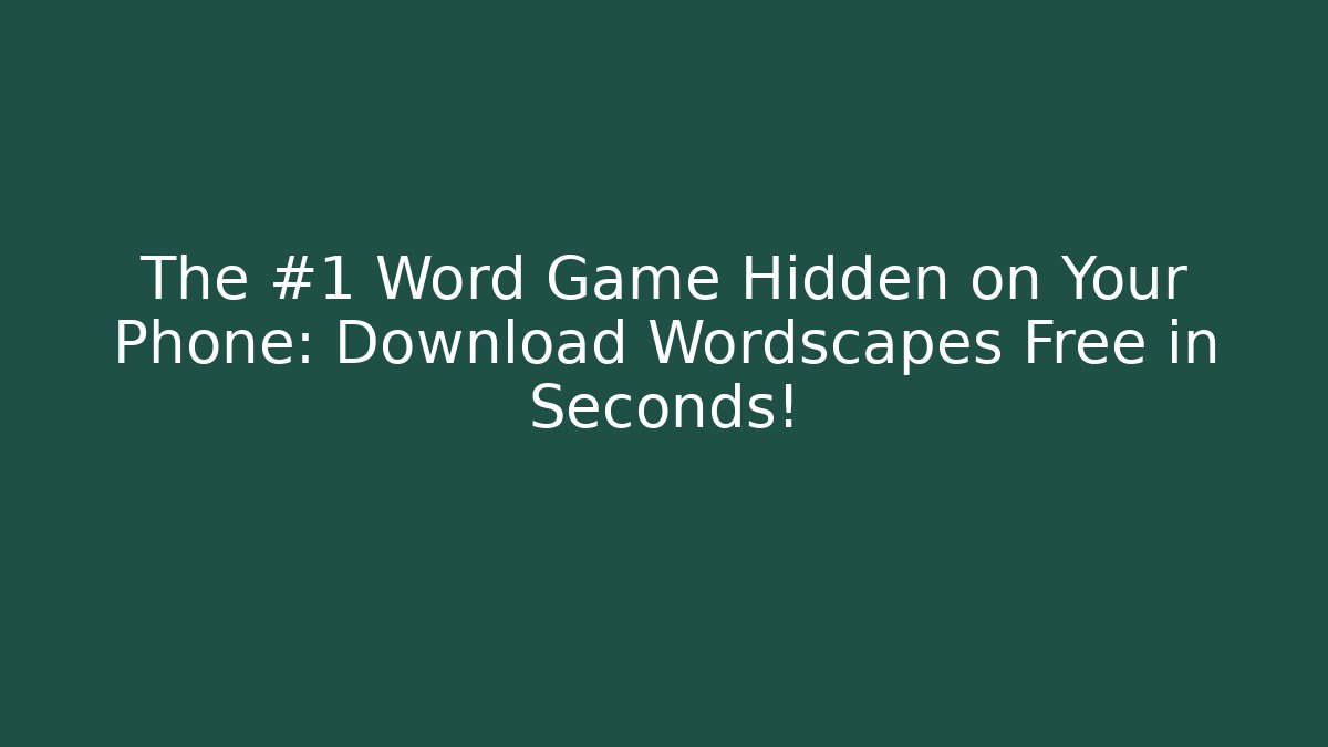 The #1 Word Game Hidden on Your Phone: Download Wordscapes Free in Seconds!
