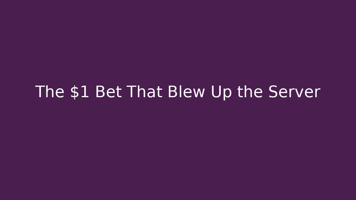 The $1 Bet That Blew Up the Server