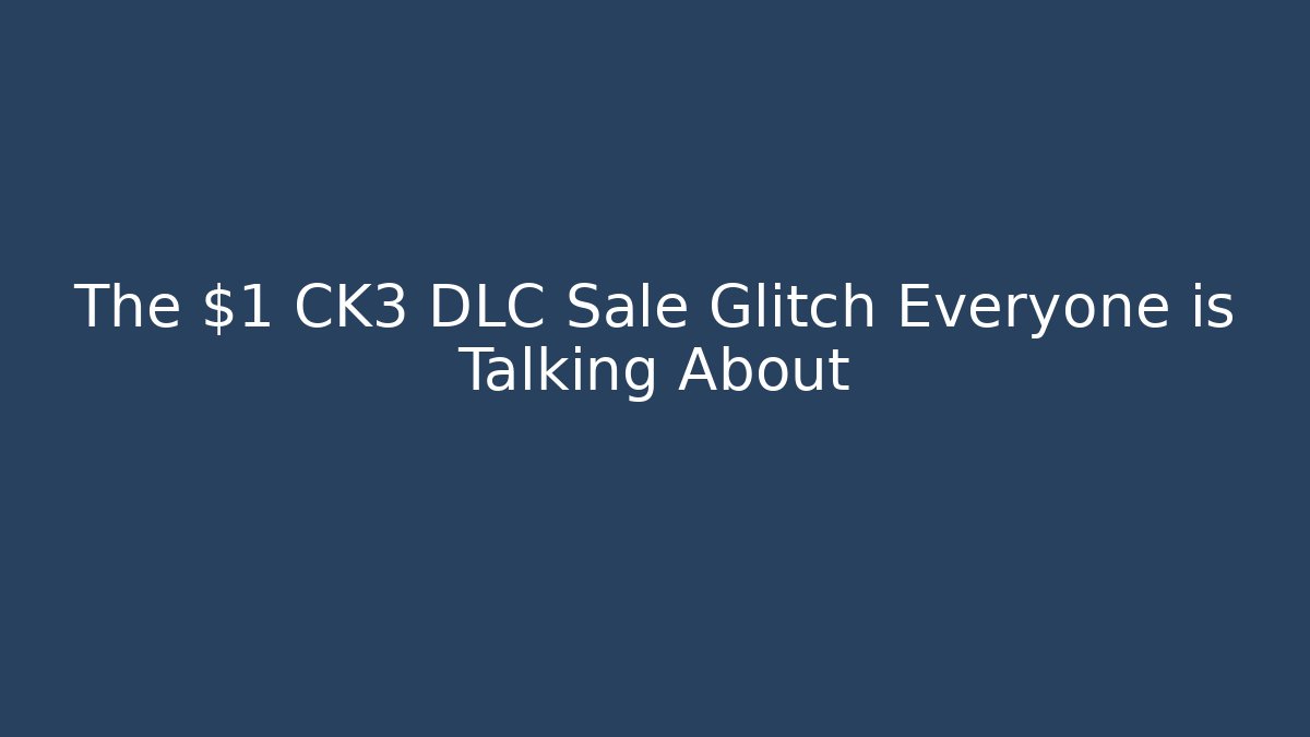 The $1 CK3 DLC Sale Glitch Everyone is Talking About - The Family Holidays