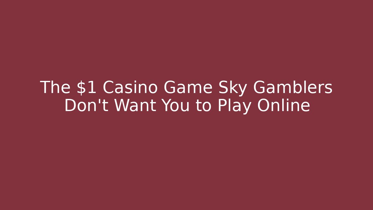 The $1 Casino Game Sky Gamblers Don’t Want You to Play Online