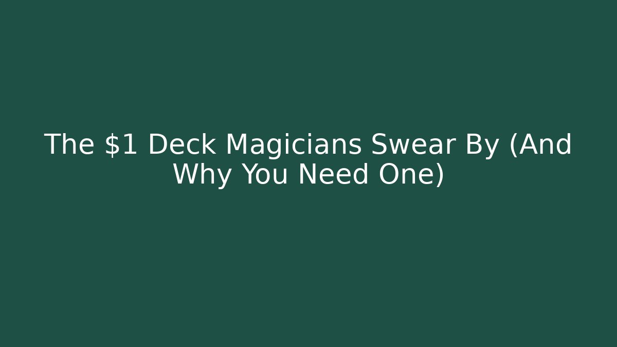 The $1 Deck Magicians Swear By (And Why You Need One)