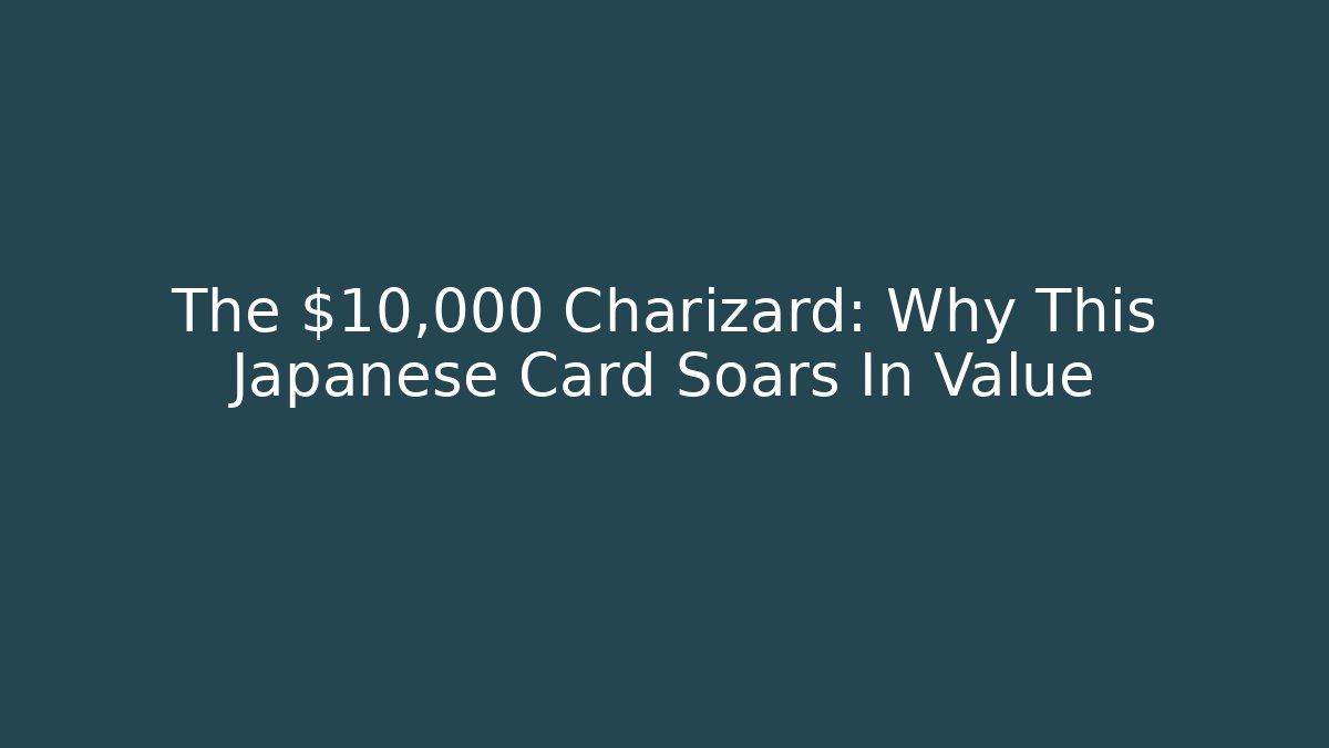 The $10,000 Charizard: Why This Japanese Card Soars In Value