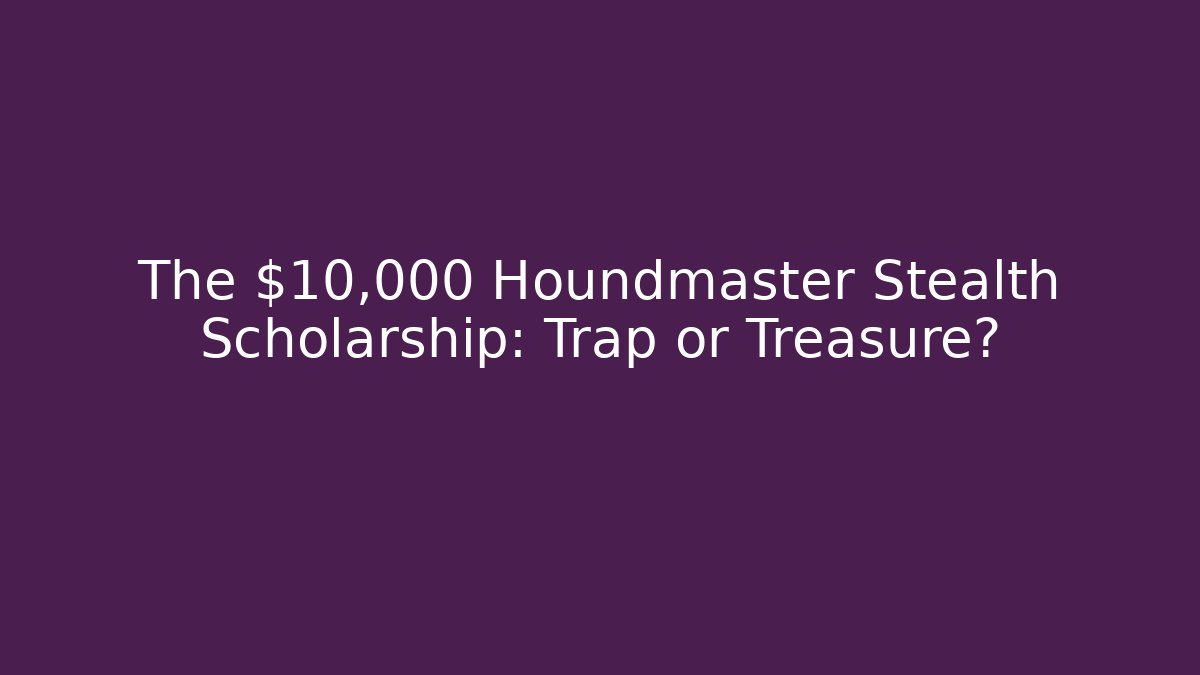 The $10,000 Houndmaster Stealth Scholarship: Trap or Treasure?
