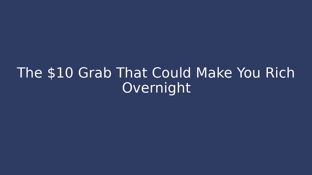 The $10 Grab That Could Make You Rich Overnight - The Family Holidays