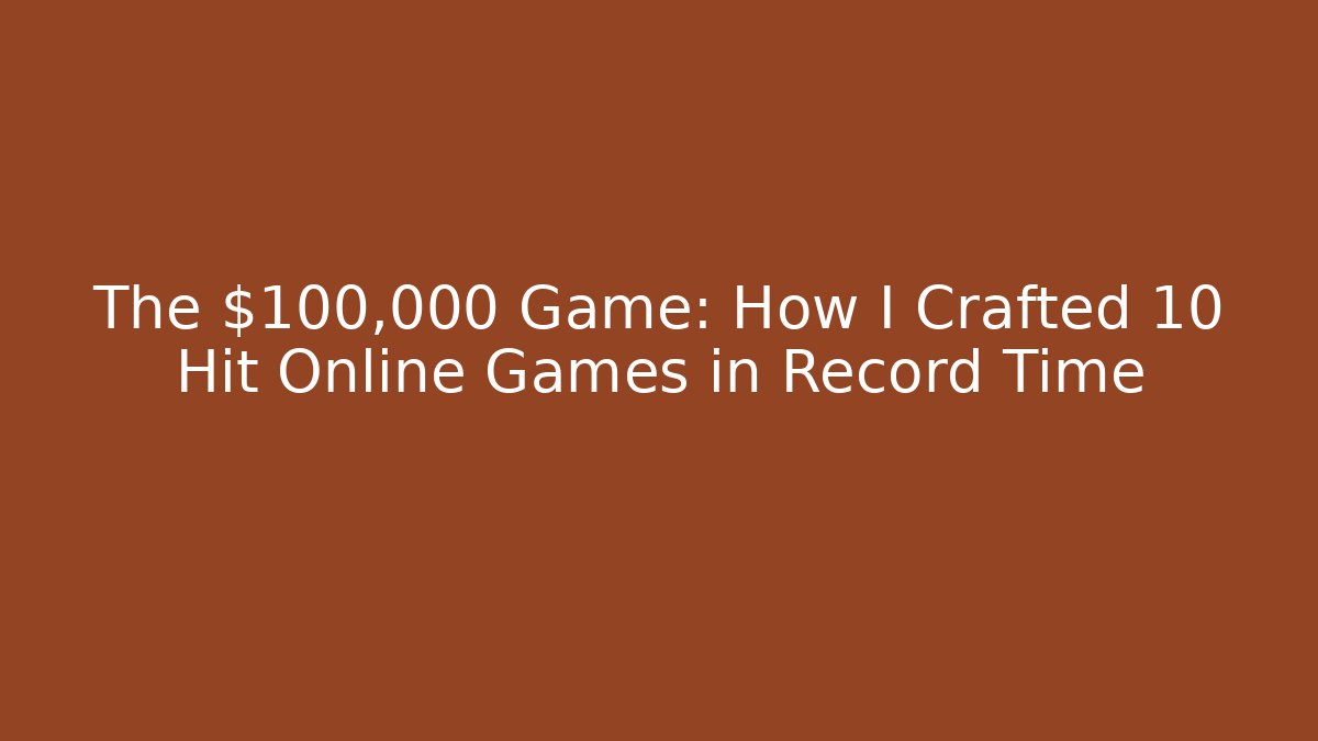 The $100,000 Game: How I Crafted 10 Hit Online Games in Record Time