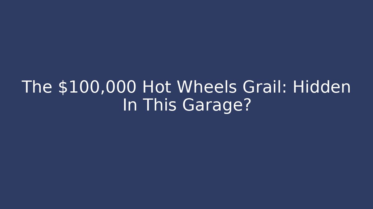 The $100,000 Hot Wheels Grail: Hidden In This Garage?
