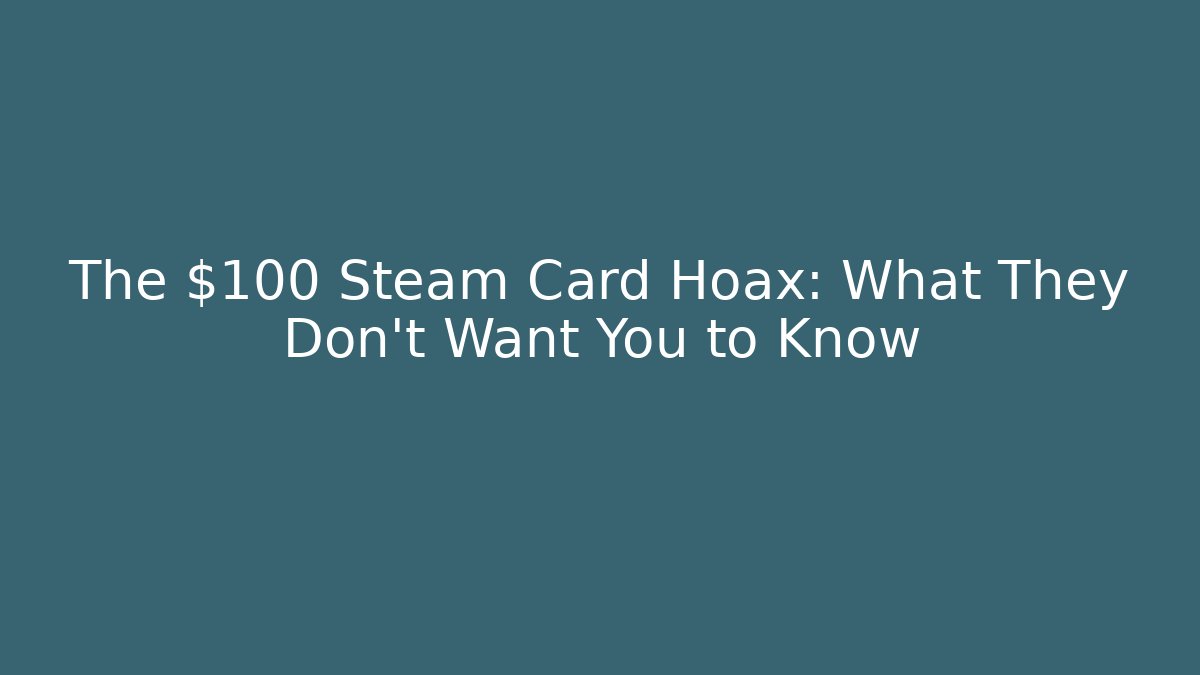 The $100 Steam Card Hoax: What They Don't Want You to Know