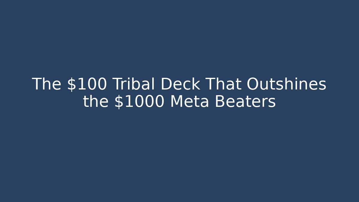 The $100 Tribal Deck That Outshines the $1000 Meta Beaters