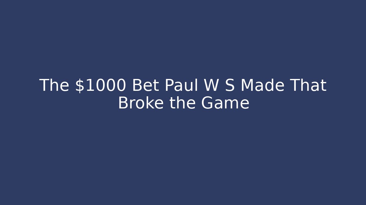 The $1000 Bet Paul W S Made That Broke the Game