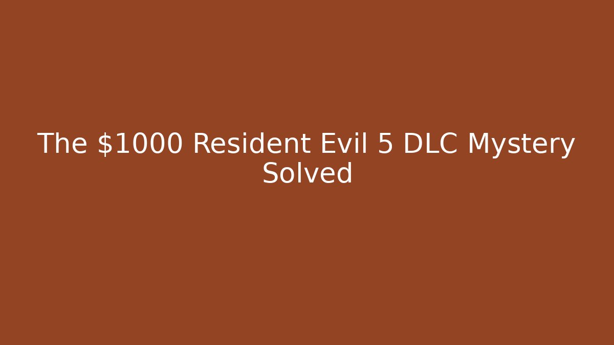 The $1000 Resident Evil 5 DLC Mystery Solved