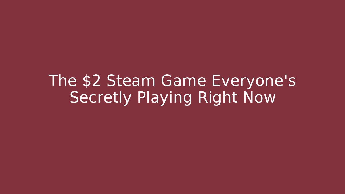 The $2 Steam Game Everyone's Secretly Playing Right Now
