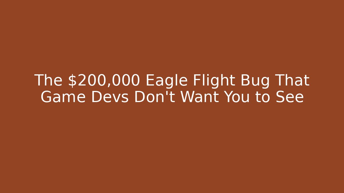 The $200,000 Eagle Flight Bug That Game Devs Don't Want You to See