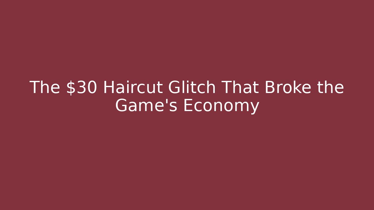 The $30 Haircut Glitch That Broke the Game's Economy