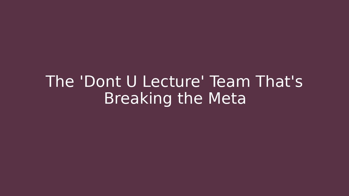 The 'Dont U Lecture' Team That's Breaking the Meta