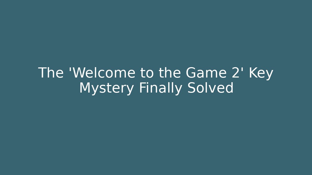 The 'Welcome to the Game 2' Key Mystery Finally Solved
