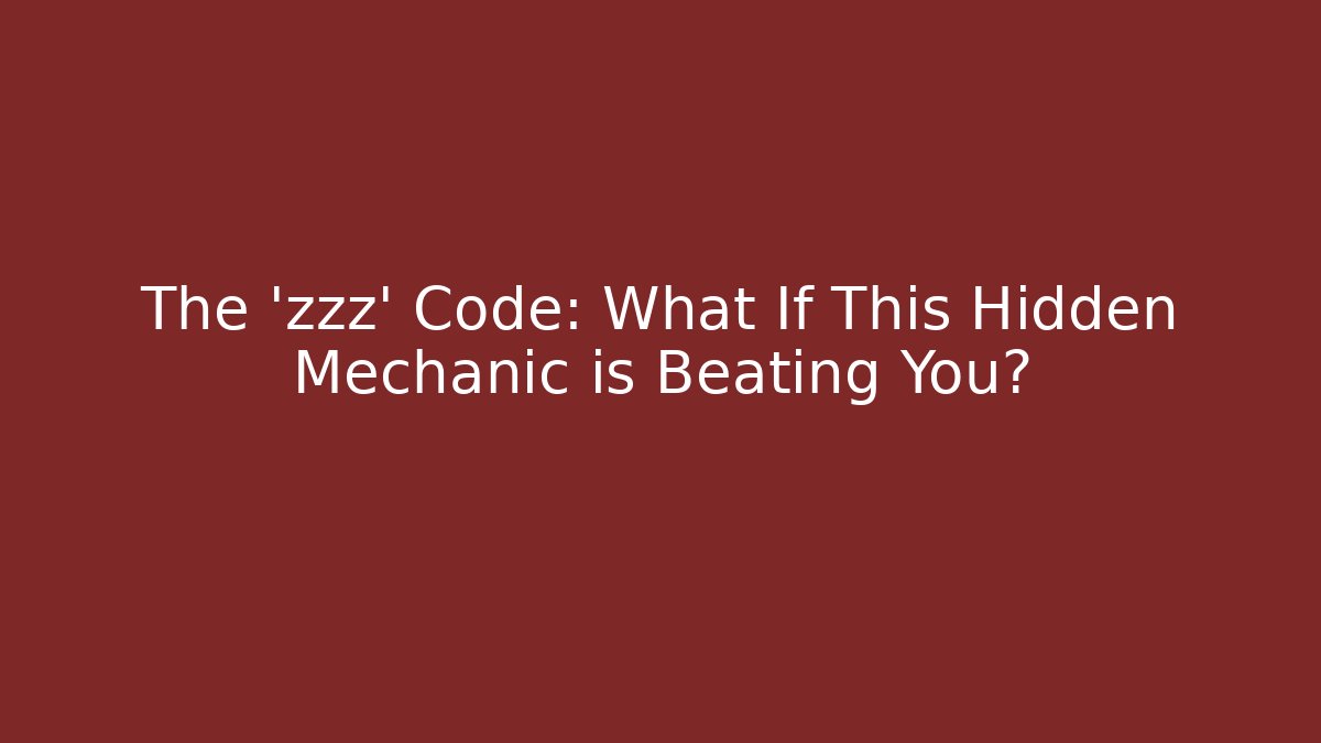 The 'zzz' Code: What If This Hidden Mechanic is Beating You?