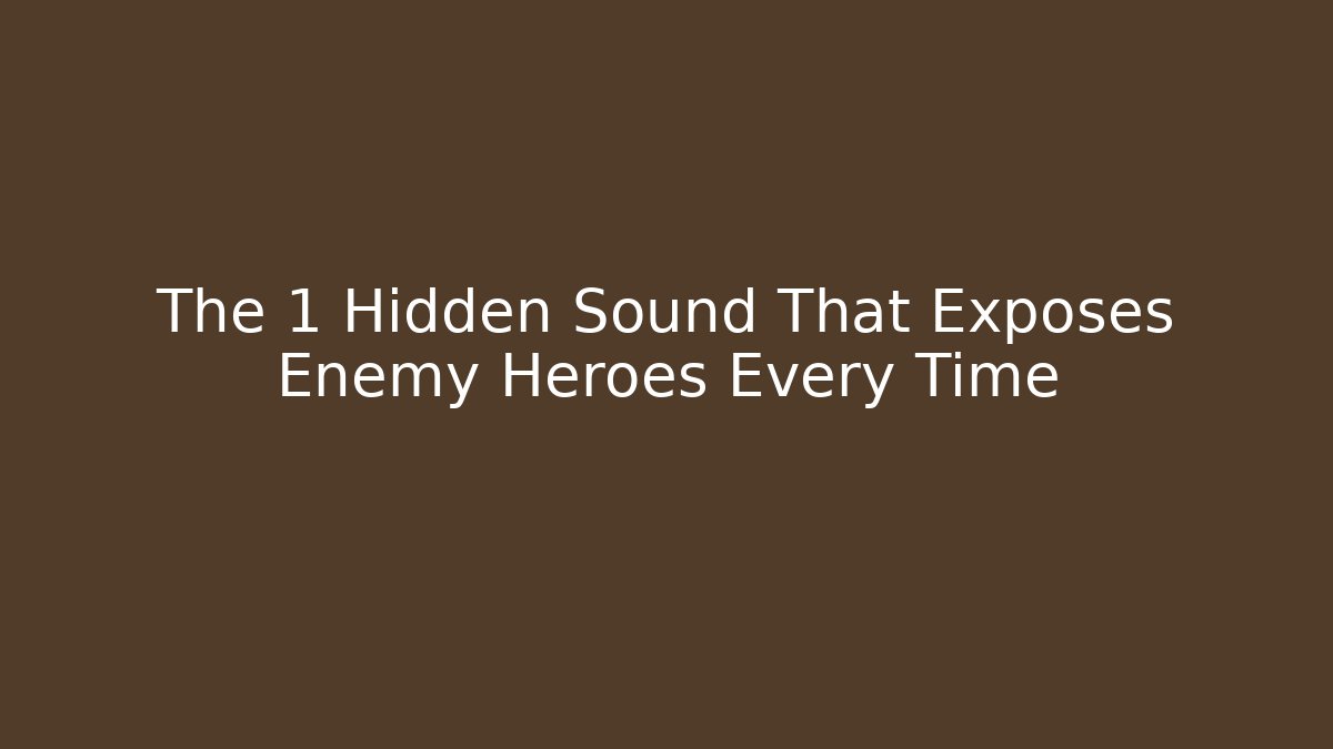 The 1 Hidden Sound That Exposes Enemy Heroes Every Time